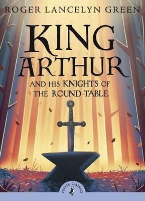 KING ARTHUR AND HIS KNIGHTS OF THE ROUND TABLE | Roger Lancelyn Green