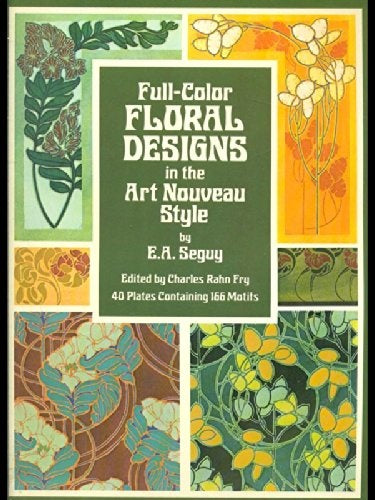 FULL COLOR FLORAL DESIGNS IN THE ART NOUVEAU STYLE.. | E.A. Seguy