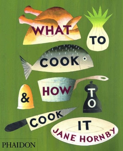 WHAT TO COOK AND HOW TO COOK IT | JANE HORNBY