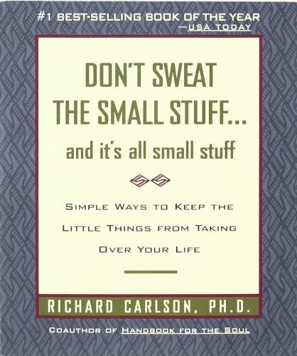 DONT SWEAT THE SMALL STUFF... AND ITS ALL SMALL STUFF.. | Richard Carlson