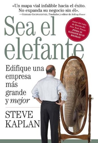 SEA EL ELEFANTE EDIFIQUE UNA EMPRESA MAS GRANDE Y MEJOR.. | STEVE KAPLAN