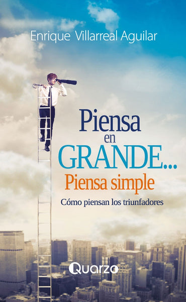 Piensa en grande...piensa simple | Enrique Villarreal Aguilar