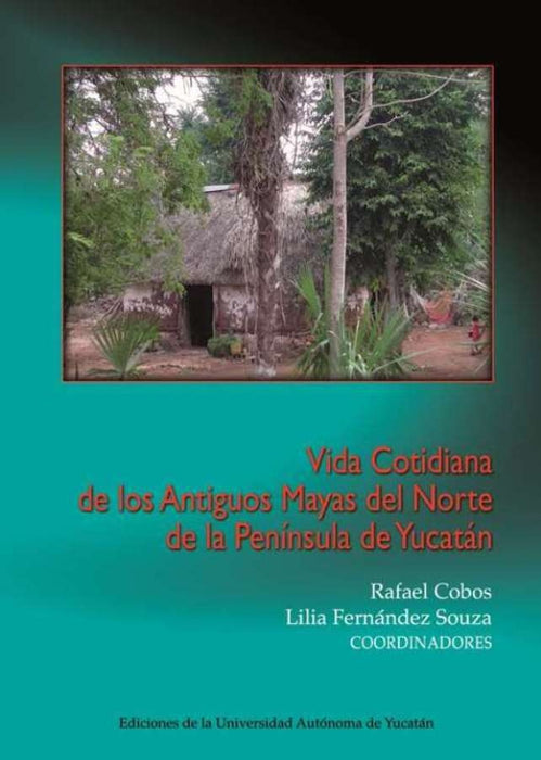 Vida cotidiana de los antiguos mayas del norte de la península de Yucatán | Fernández, Cobos