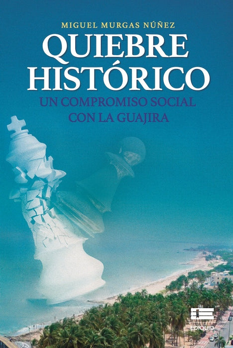 Quiebre histórico. Un compromiso social con La Guajira | Miguel  Murgas Nuñez