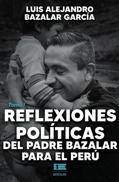 Reflexiones políticas del padre Bazalar para el Perú tomo I | Luis Alejandro Bazalar García