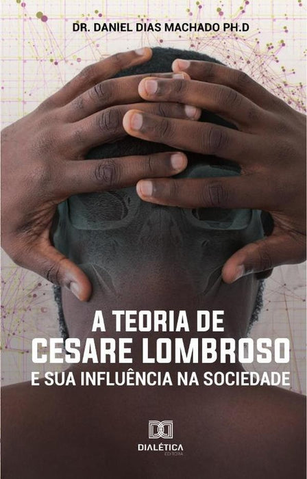 A Teoria de Cesare Lombroso e sua influência na sociedade | Daniel Dias Machado