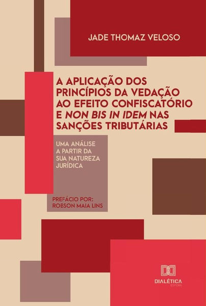 A aplicação dos princípios da vedação ao efeito confiscatório e non bis in idem nas sanções tributár | Jade Thomaz Veloso