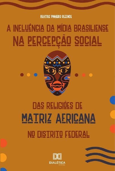 A Influência da Mídia Brasiliense na Percepção Social das Religiões de Matriz Africana no Distrito F | Pinheiro Rezende, Pinheiro