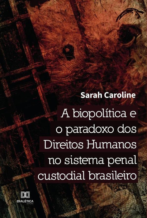 A biopolítica e o paradoxo dos Direitos Humanos no sistema penal custodial brasileiro | Sarah Caroline de Deus Pereira