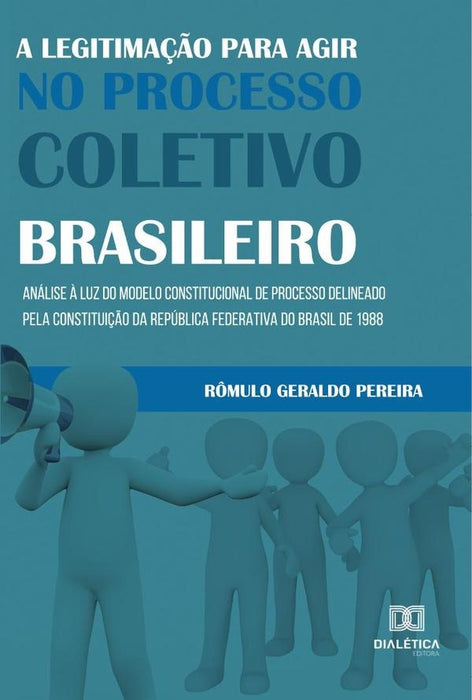 A legitimação para agir no processo coletivo brasileiro | Rômulo Geraldo Pereira