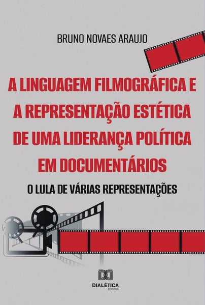 A linguagem filmográfica e a representação estética de uma liderança política em documentários | Bruno Novaes Araujo