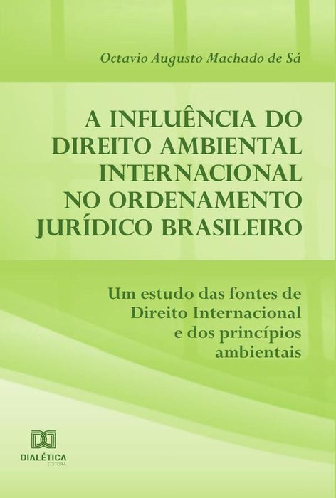 A influência do Direito Ambiental Internacional no ordenamento jurídico brasileiro | Octávio Augusto Machado de Sá