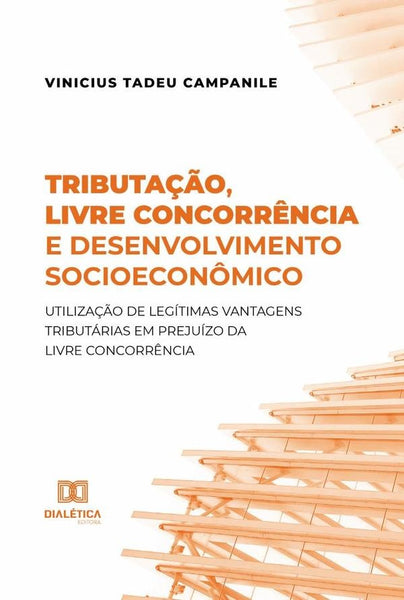 Tributação, livre concorrência e desenvolvimento socioeconômico | Vinicius Tadeu Campanile