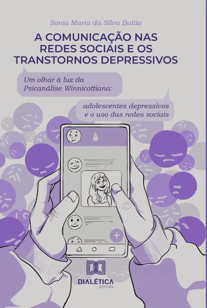 A comunicação nas redes sociais e os transtornos depressivos: um olhar à luz da psicanálise Winnicot | Sonia Maria da Silva Balão