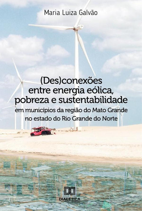 (Des)conexões entre energia eólica, pobreza e sustentabilidade em municípios da região do Mato Grand | Maria Luiza Galvão