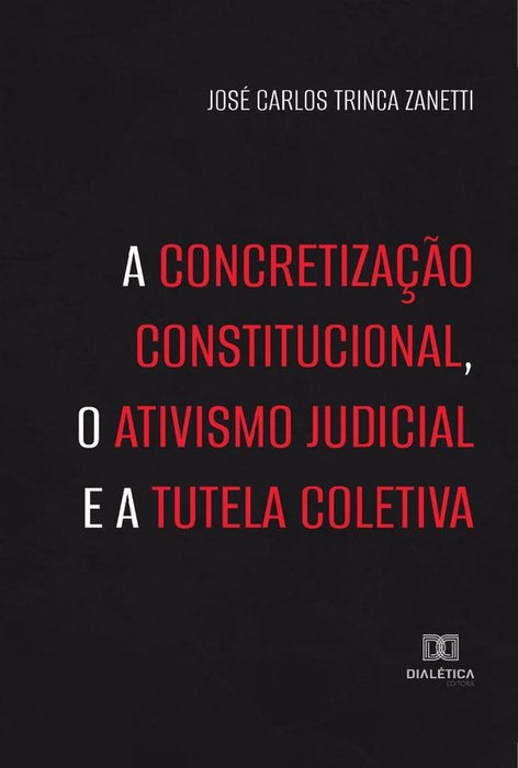 A concretização constitucional, o ativismo judicial e a tutela coletiva | José Carlos Trinca Zanetti