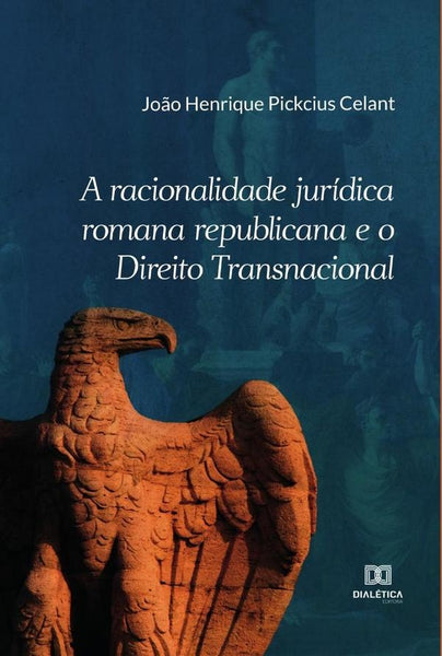 A racionalidade jurídica romana republicana e o Direito Transnacional | João Henrique Pickcius Celant