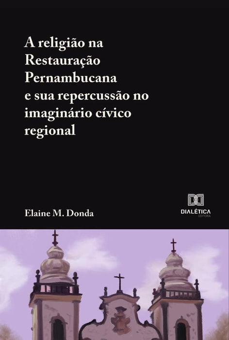 A religião na Restauração Pernambucana e sua repercussão no imaginário cívico regional | Elaine Martins Donda