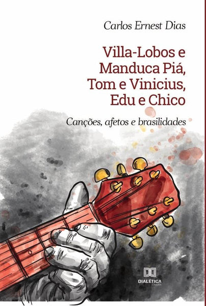 Villa-Lobos e Manduca Piá, Tom e Vinicius, Edu e Chico | Carlos Ernest Dias