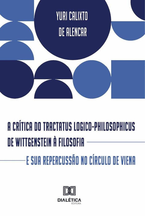 A crítica do Tractatus Logico-Philosophicus de Wittgenstein à filosofia e sua repercussão no Círculo | Yuri Calixto de Alencar