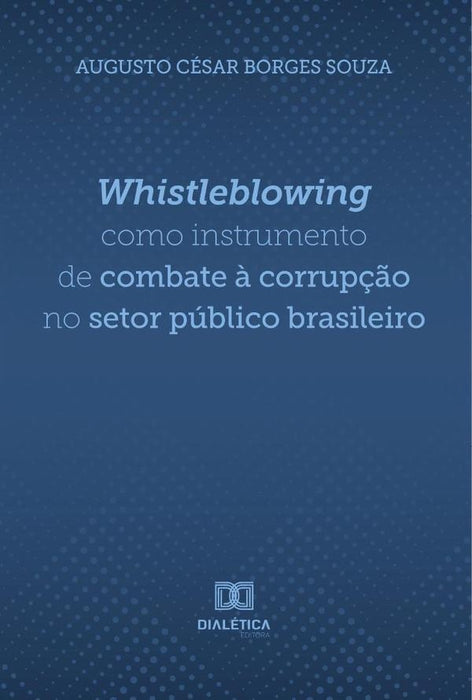 Whistleblowing como instrumento de combate à corrupção no setor público brasileiro | César Borges Souza, Souza