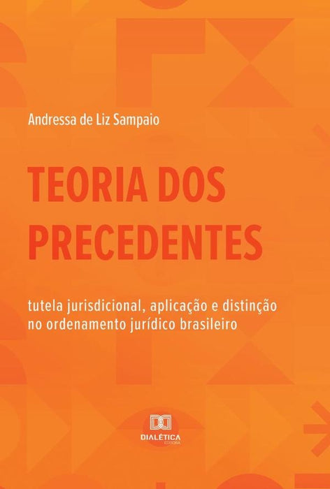 Teoria dos Precedentes | Andressa de Liz Sampaio