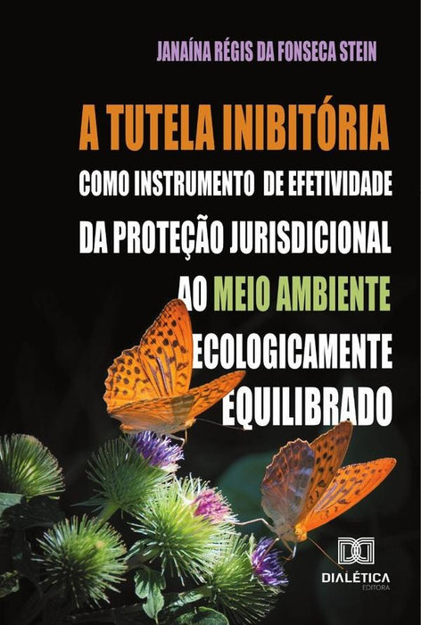 A tutela inibitória como instrumento de efetividade da proteção jurisdicional ao meio ambiente ecolo | Janaína Régis da Fonseca Stei