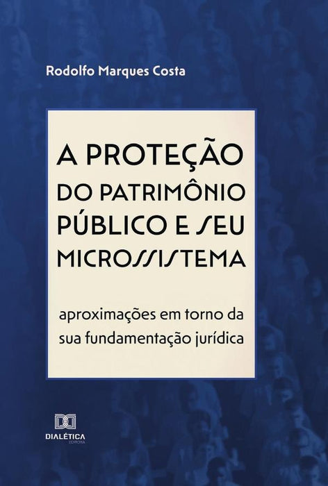 A proteção do patrimônio público e seu microssistema | Rodolfo Marques Costa