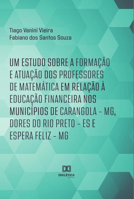 Um estudo sobre a formação e atuação dos professores de Matemática em relação à Educação Financeira  | Tiago Vanini Vieira