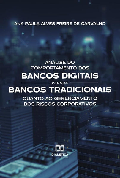 Análise do Comportamento dos Bancos Digitais versus Bancos Tradicionais quanto ao Gerenciamento dos  | Ana Paula Alves Freire de Carvalho