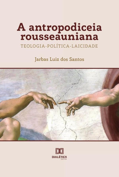 A antropodiceia rousseauniana - teologia-política-laicidade | Jarbas Luiz dos Santos