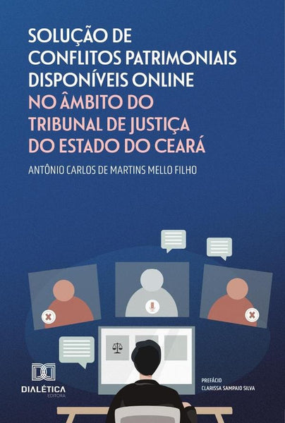 Solução de Conflitos Patrimoniais Disponíveis Online no Âmbito do Tribunal de Justiça do Estado do C | Antônio Carlos de Martins Mello Filho