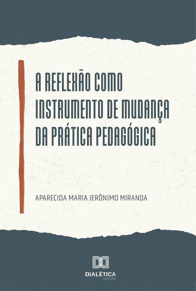 A reflexão como instrumento de mudança da prática pedagógica | Aparecida Maria Jerônimo Miranda