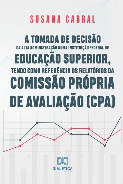 A tomada de decisão da alta administração numa instituição federal de educação superior, tendo como  | Susana Kelli Cabral de Aquino