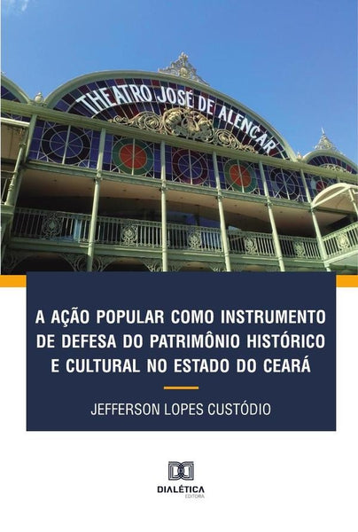 A ação popular como instrumento de defesa do patrimônio histórico e cultural no Estado do Ceará | Jefferson Lopes Custódio