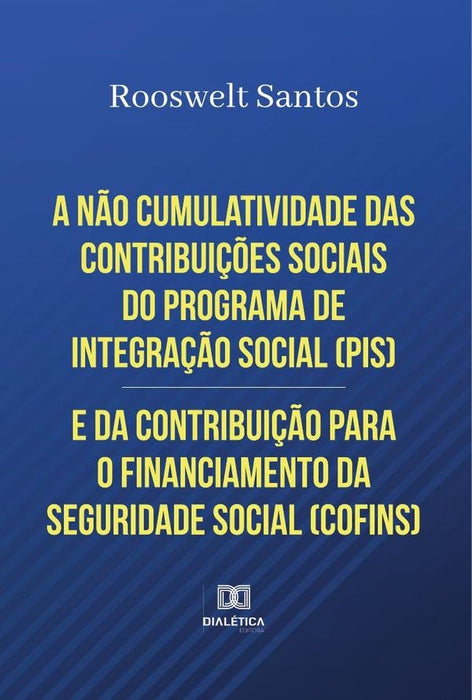 A não cumulatividade das contribuições sociais do Programa de Integração Social (PIS) e da Contribui | Rooswelt Santos