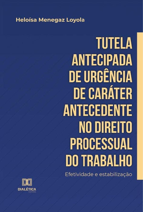 Tutela antecipada de urgência de caráter antecedente no Direito Processual do Trabalho | Heloísa Menegaz Loyola