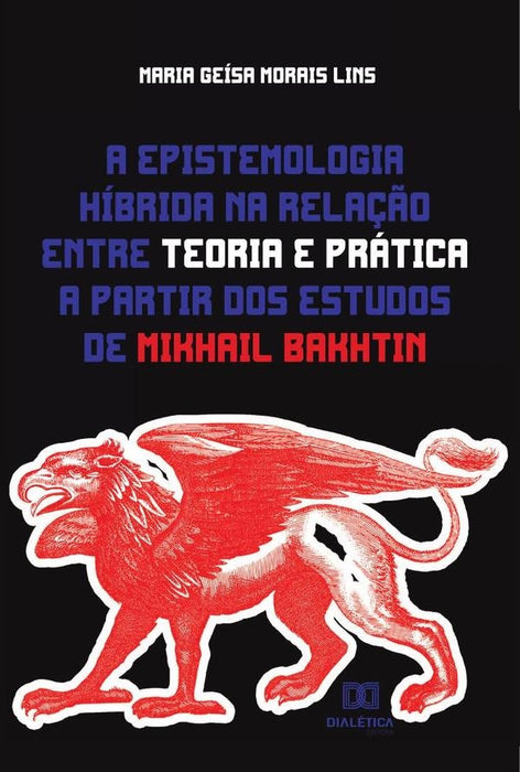 A epistemologia híbrida na relação entre teoria e prática a partir dos estudos de Mikhail Bakhtin | Maria Geísa Morais Lins