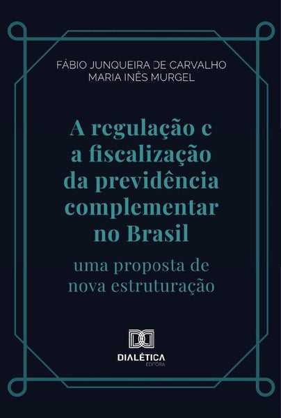 A regulação e a fiscalização da previdência complementar no Brasil | Fábio Junqueira de Carvalho