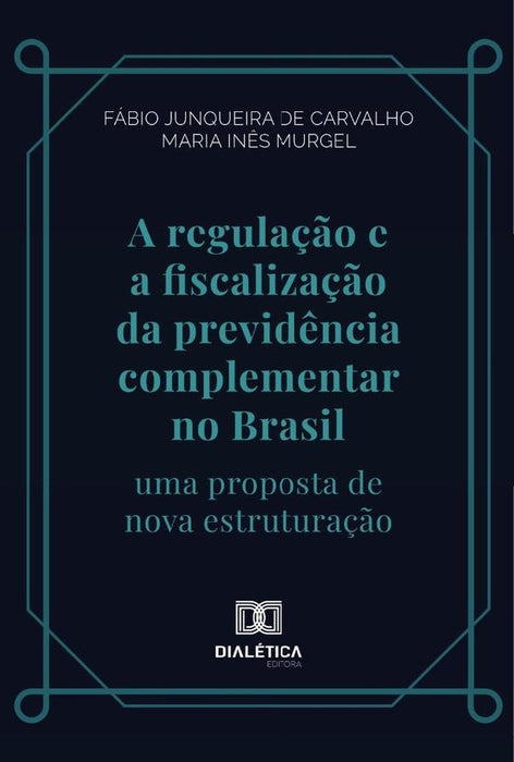 A regulação e a fiscalização da previdência complementar no Brasil | Fábio Junqueira de Carvalho