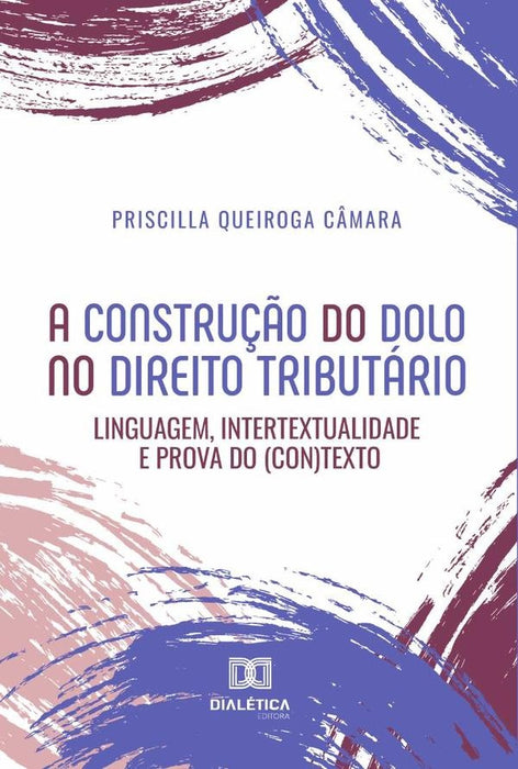 A construção do dolo no direito tributário | Priscilla Queiroga Câmara