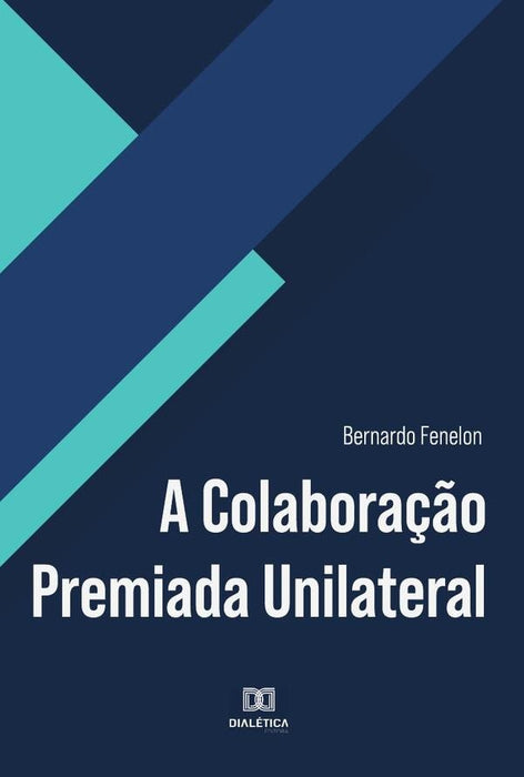 A Colaboração Premiada Unilateral | Bernardo Fenelon