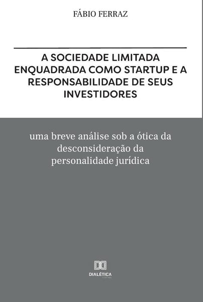 A sociedade limitada enquadrada como Startup e a responsabilidade de seus investidores | Fabio Ferraz