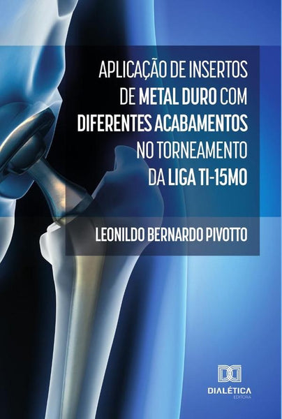 Aplicação de insertos de metal duro com diferentes acabamentos no torneamento da liga Ti-15Mo | Leonildo Bernardo Pivotto