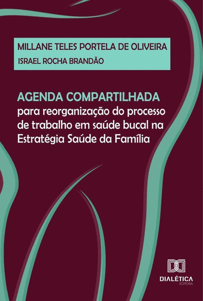 Agenda compartilhada para reorganização do processo de trabalho em saúde bucal na Estratégia Saúde d | Millane Teles Portela de Oliveira