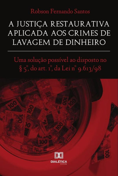 A Justiça Restaurativa aplicada aos Crimes de Lavagem de Dinheiro | Robson Fernando Santos