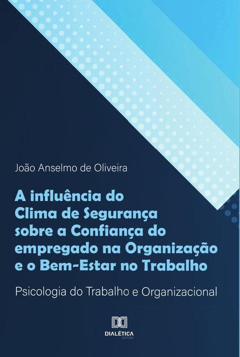 A influência do Clima de Segurança sobre a Confiança do empregado na Organização e o Bem-Estar no Tr | João Anselmo de Oliveira