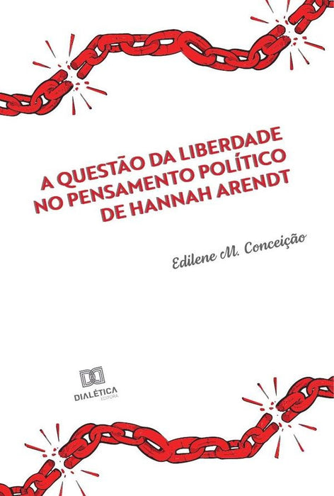 A questão da liberdade no pensamento político de Hannah Arendt | Edilene Maria da Conceição