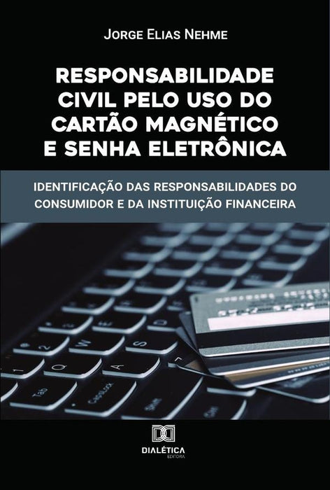 Responsabilidade Civil pelo uso do Cartão Magnético e Senha Eletrônica | Jorge Elias Nehme