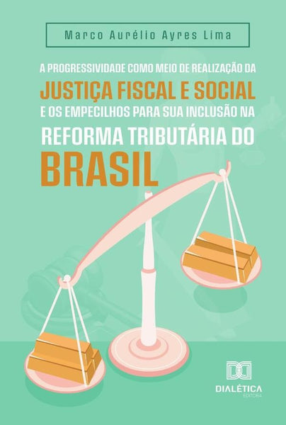 A progressividade como meio de realização da justiça fiscal e social e os empecilhos para sua inclus | Marco Aurélio Ayres Lima